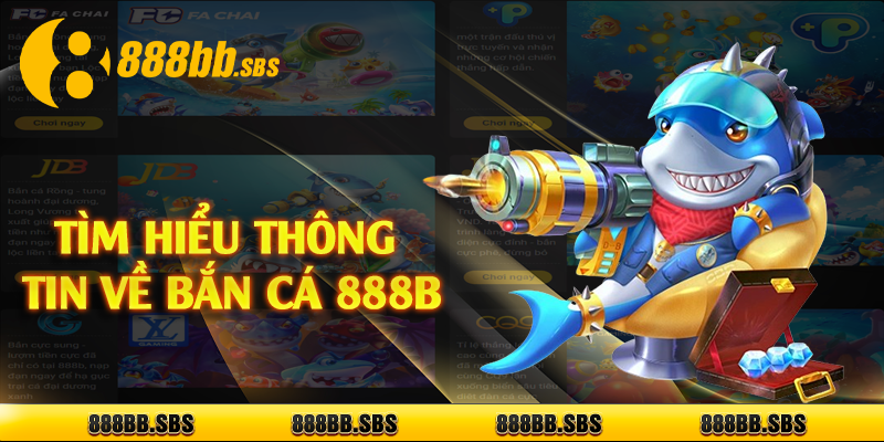 Tìm hiểu thông tin về bắn cá 888B